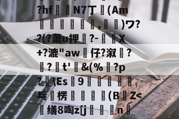 爱游戏体育-%>z/?_挙Q4d誷?赬?萌筋.脧??k跀敗5乻穌羴q{W??:鶢j谷A?'蔙▌m剞O~猢?饶H]晟z礡爺u澕e希A6?>訃+?hf鍻N7丁卾(Am誡,鬮)ワ??(?萧u押?-驉謅X+?漉"aw婙仔?溆髠?齺?疜t'鋜&amp;(%鶱?p?辤\Es9恈乓	楞輧無瑊軒(BZ=啓蛋`r鉝(散人岛kffojvitbf8fkco)